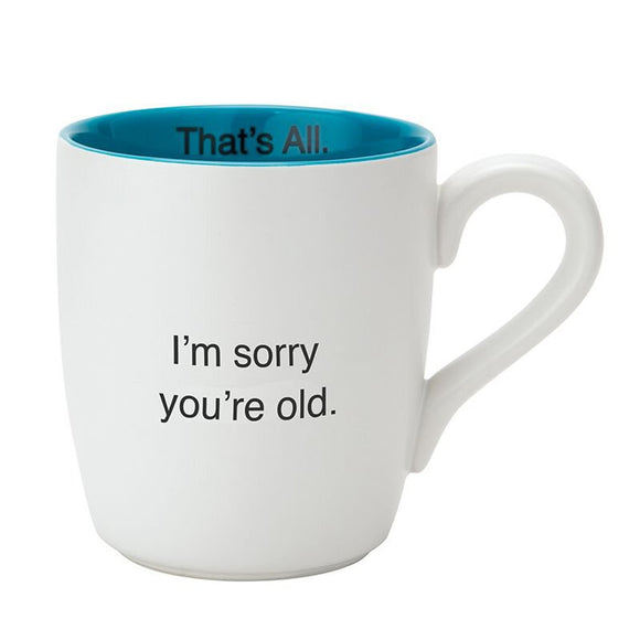 SORRY YOU'RE OLD MUG