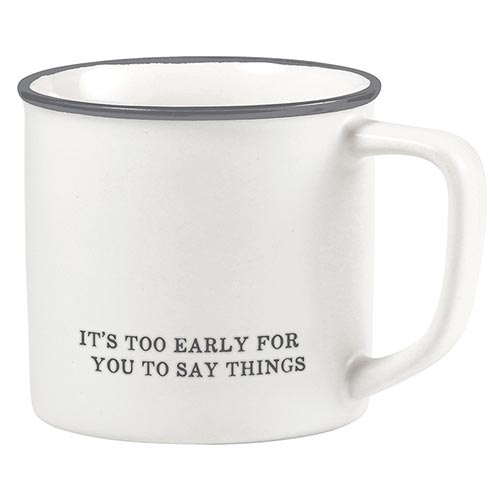 TOO EARLY TO SAY THINGS MUG