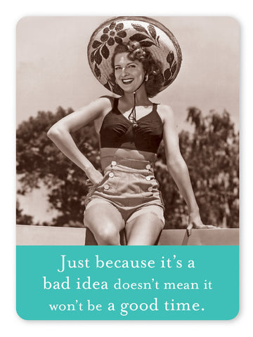 BAD IDEA, GOOD TIME MAGNET